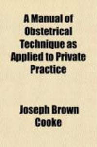 Produktbild: A Manual of Obstetrical Technique as Applied to Private Practice; With a Chapter on Abortion, Premature Labor, and Curettage