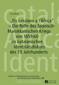 Produktbild: &laquo;Els catalans a l&rsquo;&Agrave;frica&raquo; &ndash; Die Rolle des Spanisch-Marokkanischen Kriegs von 1859/60 im katalanischen Identit&auml;tsdiskurs des 19. Jahrhunderts