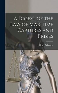 Produktbild: A Digest of the Law of Maritime Captures and Prizes