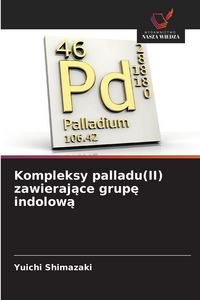 Produktbild: Kompleksy palladu(II) zawieraj&iquest;ce grup&iquest; indolow&iquest;