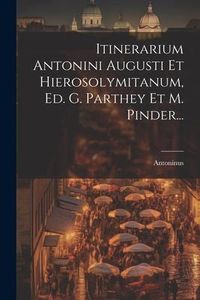Produktbild: Itinerarium Antonini Augusti Et Hierosolymitanum, Ed. G. Parthey Et M. Pinder...