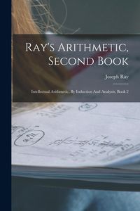 Produktbild: Ray's Arithmetic, Second Book: Intellectual Arithmetic, By Induction And Analysis, Book 2