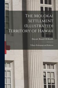 Produktbild: The Molokai Settlement (Illustrated) Territory of Hawaii: Villages Kalaupapa and Kalawao