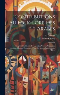 Produktbild: Contributions Au Folk-lore Des Arabes: L'alg&eacute;rie Traditionnelle, L&eacute;gendes, Contes, Chansons, Musique, Moeurs, Coutumes, F&ecirc;tes, Croyances, Superstition