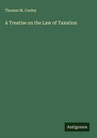 Produktbild: A Treatise on the Law of Taxation