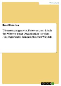 Produktbild: Wissensmanagement. Faktoren zum Erhalt des Wissens einer Organisation vor dem Hintergrund des demographischen Wandels