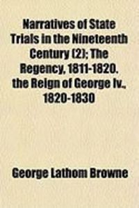 Produktbild: Narratives of State Trials in the Nineteenth Century (2); The Regency, 1811-1820. the Reign of George IV., 1820-1830