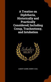 Produktbild: A Treatise on Diphtheria, Historically and Practically Considered; Including Croup, Tracheotomy, and Intubation