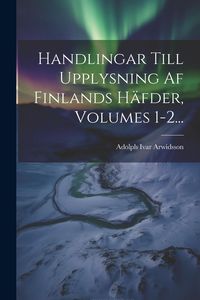 Produktbild: Handlingar Till Upplysning Af Finlands H&auml;fder, Volumes 1-2...