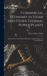 Produktbild: Commercial Economy in Steam and Other Thermal Power-Plants: As Dependent Upon Physical Efficiency, Capital Charges and Working Costs