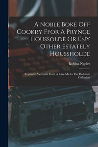 Produktbild: A Noble Boke Off Cookry Ffor A Prynce Houssolde Or Eny Other Estately Houssholde