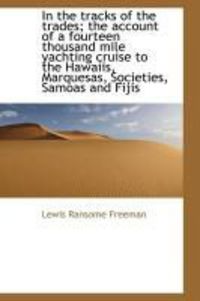 Produktbild: In the Tracks of the Trades; The Account of a Fourteen Thousand Mile Yachting Cruise to the Hawaiis,