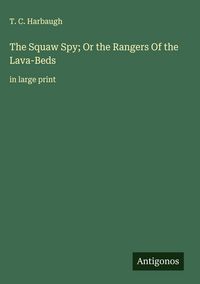 Produktbild: The Squaw Spy; Or the Rangers Of the Lava-Beds