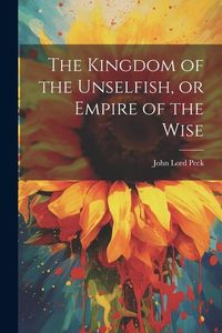 Produktbild: The Kingdom of the Unselfish, or Empire of the Wise