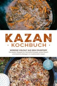 Produktbild: Kazan Kochbuch: W&uuml;rzige Vielfalt aus dem Feuertopf - Die besten Rezepte f&uuml;r herzhafte Eint&ouml;pfe, zartes Fleisch und k&ouml;stliche Beilagen im traditionelle