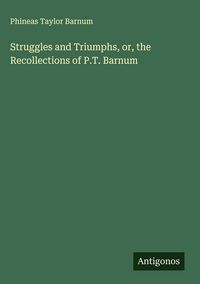 Produktbild: Struggles and Triumphs, or, the Recollections of P.T. Barnum