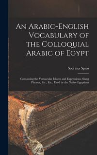 Produktbild: An Arabic-English Vocabulary of the Colloquial Arabic of Egypt: Containing the Vernacular Idioms and Expressions, Slang Phrases, Etc., Etc., Used by t