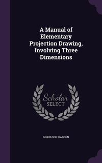 Produktbild: A Manual of Elementary Projection Drawing, Involving Three Dimensions