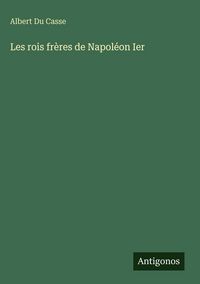 Produktbild: Les rois fr&egrave;res de Napol&eacute;on Ier