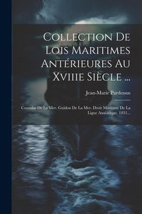 Produktbild: Collection De Lois Maritimes Ant&eacute;rieures Au Xviiie Si&egrave;cle ...: Consulat De La Mer. Guidon De La Mer. Droit Maritime De La Ligue Ans&eacute;atique. 1831...