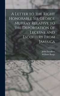 Produktbild: A Letter to the Right Honorable Sir George Murray Relative to the Deportation of Lecesne and Escoffery From Jamaica