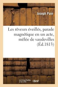 Produktbild: Les r&ecirc;veurs &eacute;veill&eacute;s, parade magn&eacute;tique en un acte, m&ecirc;l&eacute;e de vaudevilles