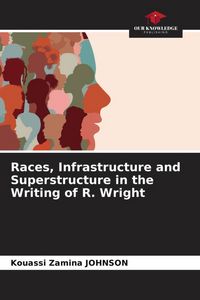 Produktbild: Races, Infrastructure and Superstructure in the Writing of R. Wright