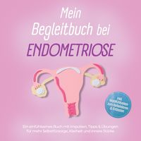Produktbild: Mein Begleitbuch bei Endometriose: Ein einf&uuml;hlsames Buch mit Impulsen, Tipps & &Uuml;bungen f&uuml;r mehr Selbstf&uuml;rsorge, Klarheit und innere St&auml;rke &ndash; inkl. Wohlf&uuml;hlseiten zum Reflektieren & Entlasten