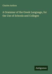 Produktbild: A Grammar of the Greek Language, for the Use of Schools and Colleges