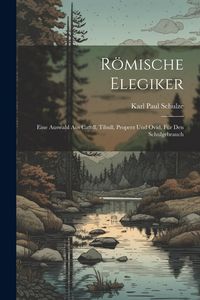 Produktbild: R&ouml;mische Elegiker: Eine Auswahl Aus Catull, Tibull, Properz Und Ovid, F&uuml;r Den Schulgebrauch