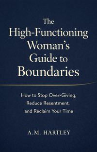 Produktbild: The High-Functioning Woman's Guide to Boundaries : How to Stop Over-Giving, Reduce Resentment, and Reclaim Your Time