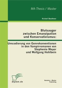 Produktbild: Blutsauger zwischen Emanzipation und Konservativismus: Umcodierung von Genrekonventionen in den Vampirromanen von Stephenie Meyer und Wolfgang Hohlbei