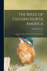 Produktbild: The Birds of Eastern North America: Known to Occur East of the Ninetieth Meridian