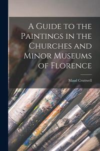 Produktbild: A Guide to the Paintings in the Churches and Minor Museums of Florence