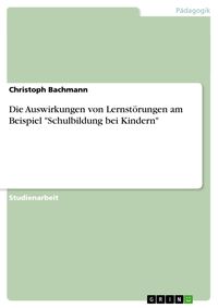 Bild vom Artikel Die Auswirkungen von Lernstörungen am Beispiel "Schulbildung bei Kindern" vom Autor Christoph Bachmann