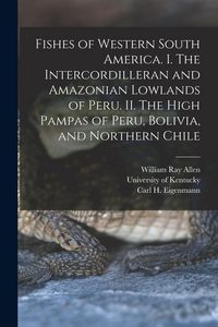 Produktbild: Fishes of Western South America. I. The Intercordilleran and Amazonian Lowlands of Peru. II. The High Pampas of Peru, Bolivia, and Northern Chile