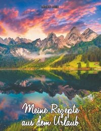 Produktbild: Meine Rezepte aus dem Urlaub (Notizbuch f&uuml;r die Berge)