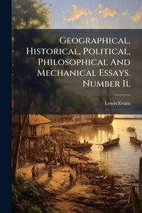 Produktbild: Geographical, Historical, Political, Philosophical And Mechanical Essays. Number Ii.