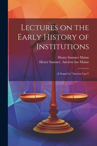 Produktbild: Lectures on the Early History of Institutions: (a Sequel to "Ancient Law")