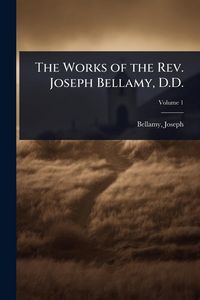 Produktbild: The Works of the Rev. Joseph Bellamy, D.D.