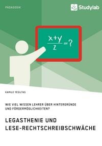 Produktbild: Legasthenie und Lese-Rechtschreibschw&auml;che. Wie viel wissen Lehrer &uuml;ber Hintergr&uuml;nde und F&ouml;rderm&ouml;glichkeiten?