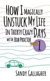 Produktbild: How I Magically Unstuck My Life in Thirty Crazy Days with Bob Proctor Book 1