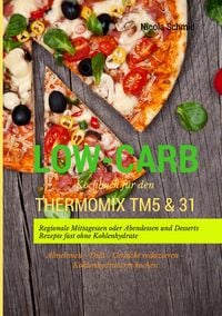 Produktbild: Low-Carb Kochbuch f&uuml;r den Thermomix TM5 & 31 Regionale Mittagessen oder Abendessen und Desserts Rezepte fast ohne Kohlenhydrate Abnehmen - Di&auml;t - Gewicht reduzieren - Kohlenhydratarm kochen