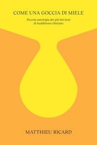 Produktbild: Come una goccia di miele. Piccola antologia dei pi&ugrave; bei testi di buddhismo tibetano