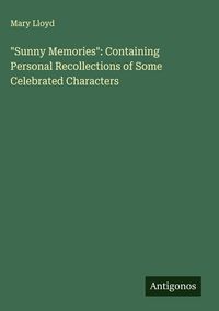 Produktbild: "Sunny Memories": Containing Personal Recollections of Some Celebrated Characters