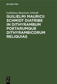 Produktbild: Guilielmi Mauricii Schmidt diatribe in dithyrambum poetarumque dithyrambicorum reliquias