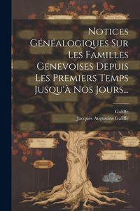 Produktbild: Notices G&eacute;n&eacute;alogiques Sur Les Familles Genevoises Depuis Les Premiers Temps Jusqu'&agrave; Nos Jours...