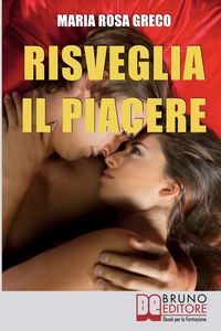 Produktbild: Risveglia il Piacere: Impara a Godere la Vita Esplorando la Tua Sensualit&agrave; e le Gioie del Corpo