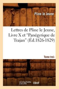 Produktbild: Lettres de Pline le Jeune. Tome 3. Livre X et Pan&eacute;gyrique de Trajan (Ed.1826-1829)