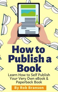 Produktbild: How to Publish a Book: Learn How to Self Publish Your Very Own eBook & Paperback Book
